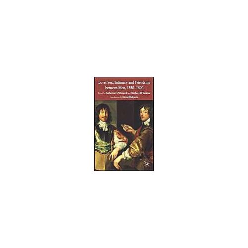 Love, Sex, Intimacy And Friendship Between Men, 1550-1800