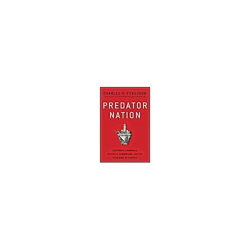 Predator Nation: Corporate Criminals, Political Corruption, And The Hijacking Of America
