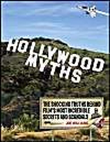 Hollywood Myths: The Shocking Truths Behind Film's Most Incredible Secrets And Scandals