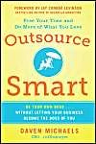 Outsource Smart: Be Your Own Boss . . . Without Letting Your Business Become The Boss Of You