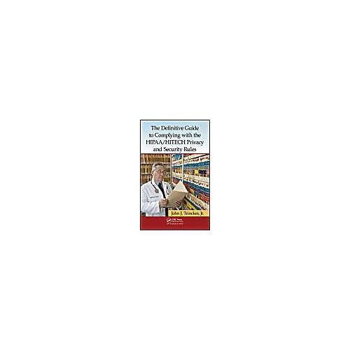 The Definitive Guide To Complying With The Hipaa/Hitech Privacy And Security Rules