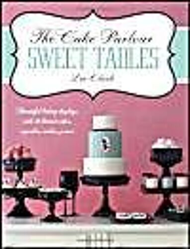 The Cake Parlour Sweet Tables - Beautiful Baking Displays With 40 Themed Cakes, Cupcakes & More
