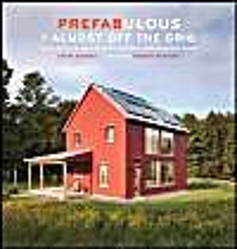 Prefabulous + Almost Off The Grid: Your Path To Building An Energy-Independent Home