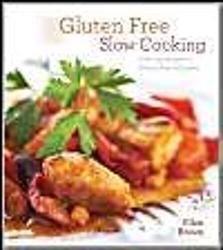 Gluten-Free Slow Cooking: Over 250 Recipes Of Wheat-Free Wonders For The Electric Slow Cooker