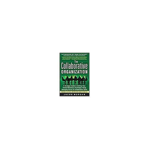 The Collaborative Organization: A Strategic Guide To Solving Your Internal Business Challenges Using Emerging Social And Collaborative Tools