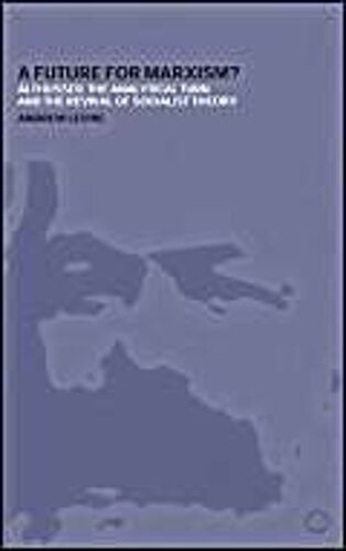 A Future For Marxism?: Althusser, The Analytical Turn And The Revival Of Socialist Theory