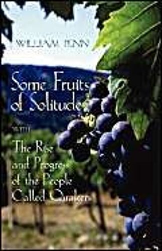 Some Fruits Of Solitude With The Rise And Progress Of The People Called Quakers