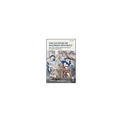 The Genesis Of Macroeconomics: New Ideas From Sir William Petty To Henry Thornton