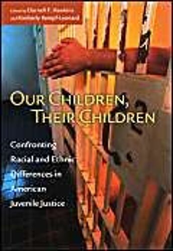 Our Children, Their Children : Confronting Racial And Ethnic Differences In American Juvenile Justice The John D - And Catherine T - Macarthur Foundation Ser