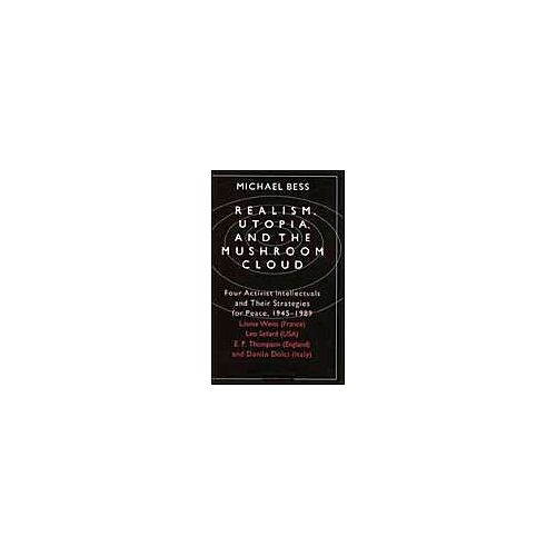 Realism, Utopia, And The Mushroom Cloud: Four Activist Intellectuals And Their Strategies For Peace, 1945-1989--Louise Weiss (France), Leo Szilard (Us