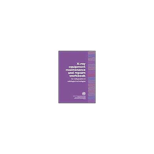 X-Ray Equipment Maintenance And Repairs Workbook For Radiographers And Radiological Technologists [Op]