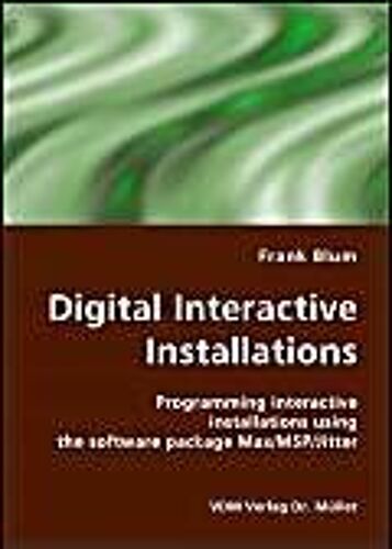 Digital Interactive Installations: Programming Interactive Installations Using The Software Package Max/Msp/Jitter