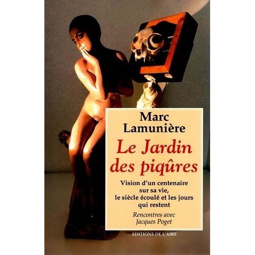 Le Jardin Des Piqûres - Vision D'un Centenaire Sur Sa Vie, Le Siècle Écoulé Et Les Jours Qui Restent, Rencontres Avec Jacques Poget
