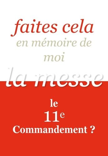 Faites Cela En Mémoire De Moi - La Messe, Le 11e Commandement ?