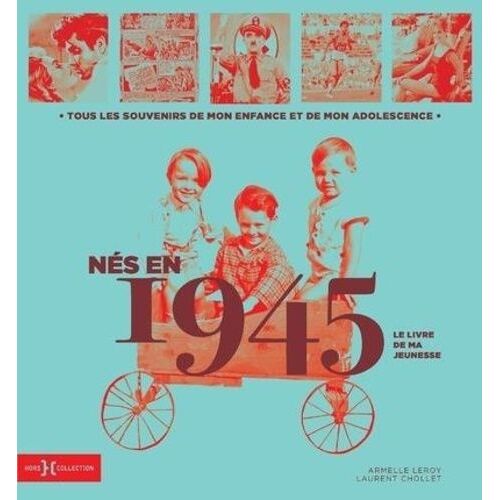 Nés En 1945, Le Livre De Ma Jeunesse - Tous Les Souvenirs De Mon Enfance Et De Mon Adolescence
