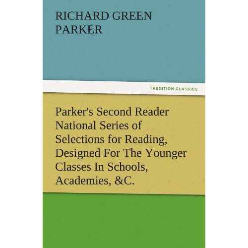 Parker's Second Reader National Series Of Selections For Reading, Designed For The Younger Classes In Schools, Academies, &c.