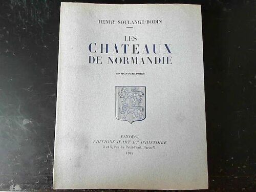 Henry Soulange-Bodin. Les Châteaux De Normandie : 69 Monographies. 2e Édition