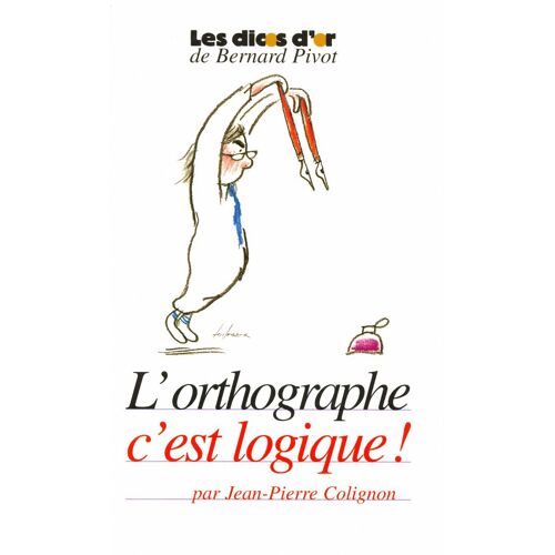 L'orthographe C'est Logique / Colignon, Jean-Pierre  / Dico D'or B.Pivot.