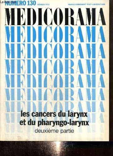 Medicorama, N°130 (Février 1972) : Les Cancers Du Larynx Et Du Phrayngo-Larynx (Deuxième Partie) : Etude Clinique / Les Cancers Du Pharyngo-Larynx / Traitement / Méthodes Thérapeutique / Indications(...)