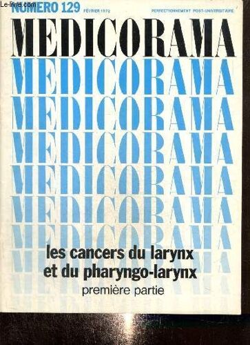 Medicorama, N°129 (Février 1972) : Les Cancers Du Larynx Et Du Phrayngo-Larynx (Première Partie) : Rappel Anatomique / Caractères Généraux Et Facteurs Étiologiques / Etude Histo-Pathologique / Etude(...)