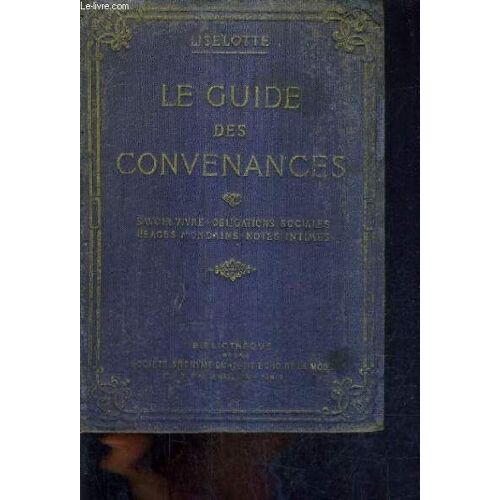 Le Guide Des Convenances - Savoir Vivre Obligations Sociales Unsages Mondains Notes Intimes / 450e Mille Nouvelle Edition Revue Augmentee Entierement Remaniee.