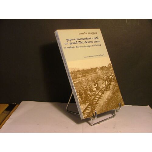 Papa-Commandant A Jete Un Grand Filet Devant Nous: Les Exploites Des Rives Du Niger, 1902-1962