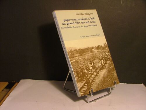 Papa-Commandant A Jete Un Grand Filet Devant Nous: Les Exploites Des Rives Du Niger, 1902-1962