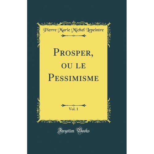 Prosper, Ou Le Pessimisme, Vol. 1 (Classic Reprint)