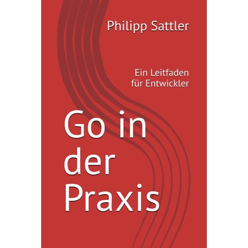 Go In Der Praxis: Ein Leitfaden Für Entwickler (Informatik)