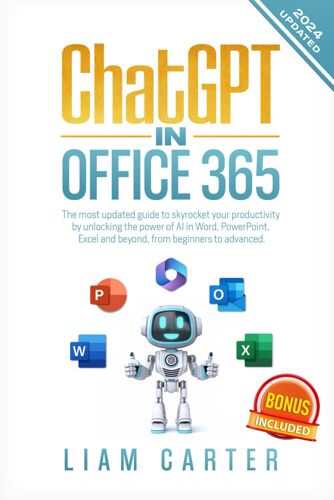 Chatgpt In Office 365: The Most Updated Guide To Skyrocket Your Productivity By Unlocking The Power Of Ai In Word, Powerpoint, Excel And Beyond, From Beginners To Advanced.