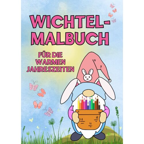 Din A4 Wichtel-Malbuch Für Die Warmen Jahreszeiten: Großartiges Malbuch Für Wichtelfreunde - Strahlende Kinderaugen, Stundenlange Kreative ... (Wichtel-Malbücher) (German Edition)