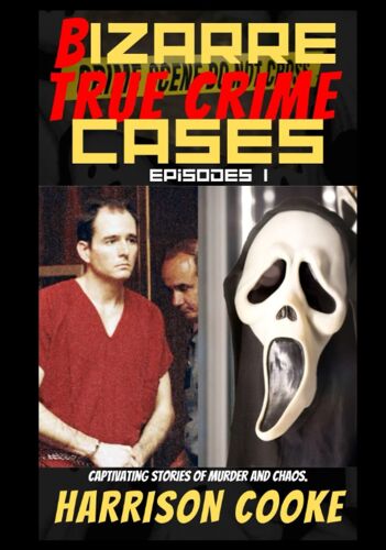 Bizarre True Crime Cases Episodes 1: Captivating Stories Of Murder And Chaos. (True Crime Bizarre.)
