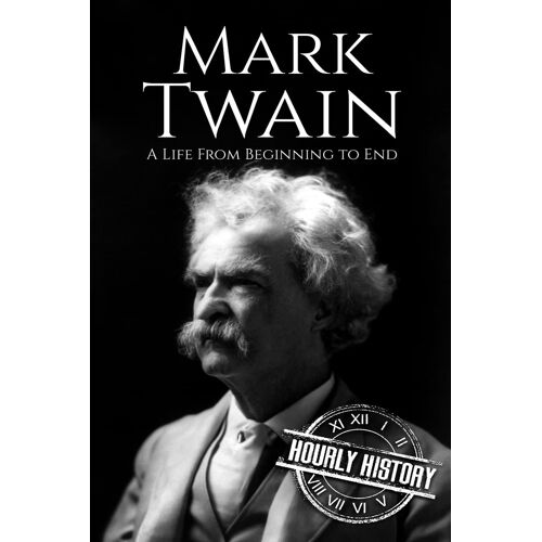 Mark Twain: A Life From Beginning To End (Biographies Of American Authors)