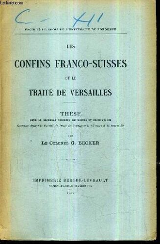 Le Confins Franco Suisses Et Le Traite De Versailles - These Pour Le Doctorat Sciences Politiques Et Economiques Soutenue Devant La Faculte De Droit De Bordeaux Le 15 Mars A 14h30.