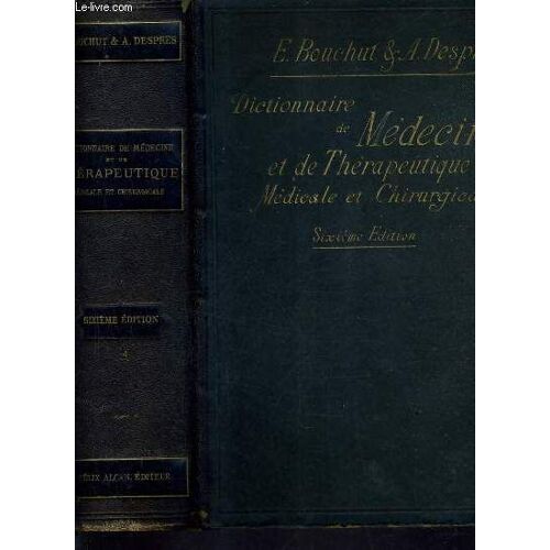 Dictionnaire De Medecine Et De Therapeutique Medicale Et Chirurgicale Comprenant Le Resume De Toute La Medecine Et De Toute La Chirurgie Les Indications Therapeutiques De Chaque Maladie La ...