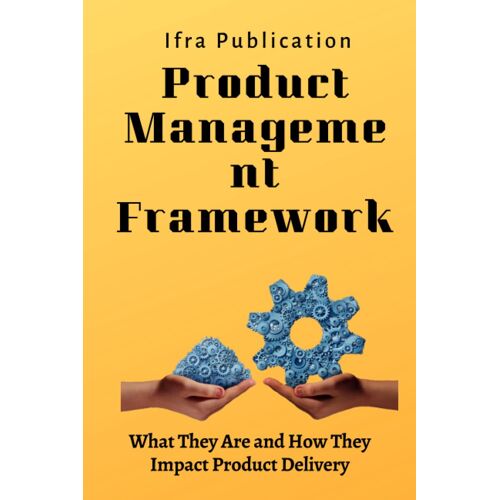 Product Management Frameworks: What They Are And How They Impact Product Delivery