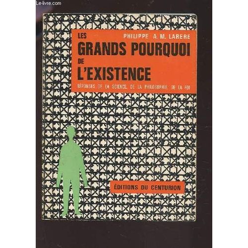 Les Grands Pourquoi De L'existence - Reponses De La Science, De La Philosophie Et De La Foi.