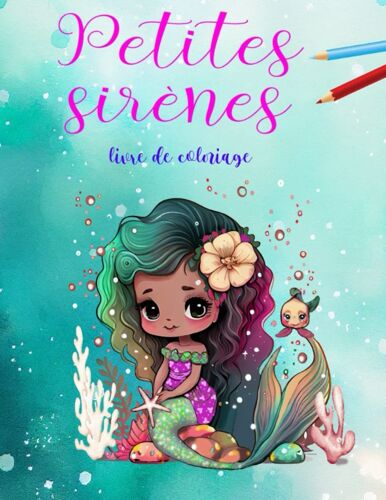 Petites Sirènes: Livre De Coloriage Avec De Douces Et Jolies Sirènes Sous La Mer. Pour Les Enfants À Partir De 6 Ans Et Les Adultes (French Edition)