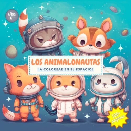 Los Animalonautas: Una Aventura Fantástica Y Emocionante En El Espacio Con 100+ Páginas De Colorear Para Niños A Partir De 6 Años (Edición Español) (Spanish Edition)