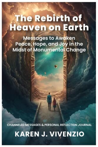 The Rebirth Of Heaven On Earth: Messages To Awaken Peace, Hope, And Joy In The Midst Of Monumental Change