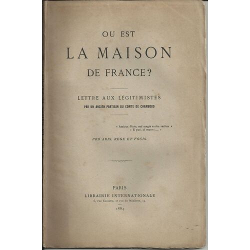 Où Est La Maison De France ? Lettre Aux Légitimistes, Par Un Ancien Partisan Du Comte De Chambord
