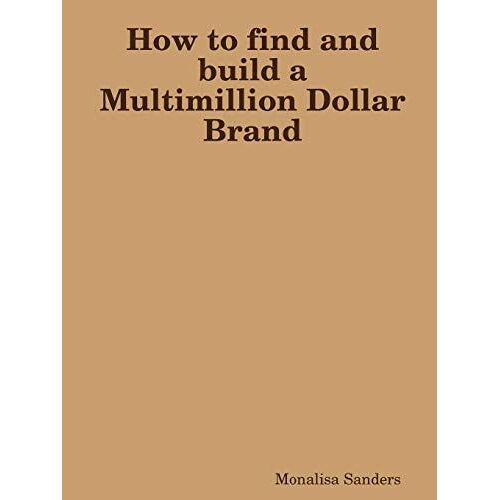 How To Find And Build A Multimillion Dollar Brand