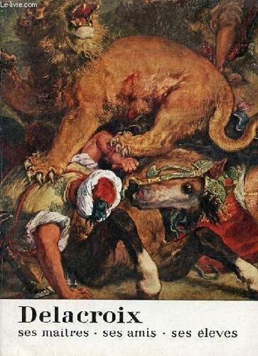 Delacroix Ses Maîtres, Ses Amis, Ses Élèves - Catalogue 17 Mai -30 Septembre 1963.