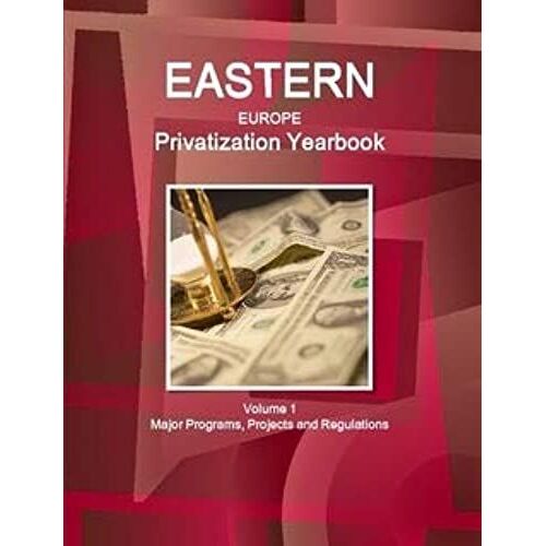 Eastern Europe Privatization Yearbook Volume 1 Major Programs, Projects And Regulations