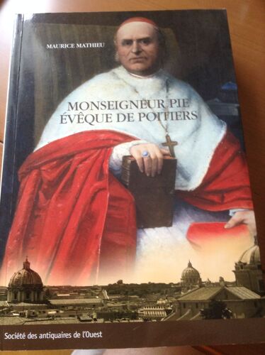 Mgr Pie, Eveque De Poitiers (1849-1880) Un Prelat Dans La Tourmente De L'eglise