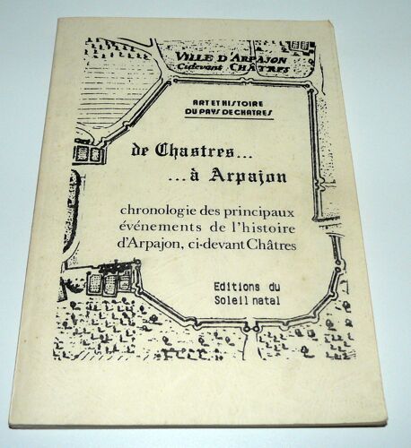 De Chastres À Arpajon : Chronologie Des Principaux Événements De L'histoire D'arpajon, Ci-Devant Châtre