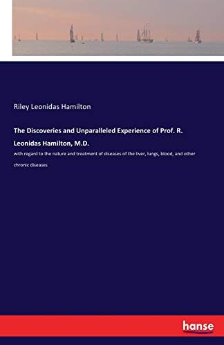 The Discoveries And Unparalleled Experience Of Prof. R. Leonidas Hamilton, M.D.