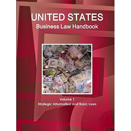 United States Business Law Handbook Volume 1 Strategic Information And Basic Laws