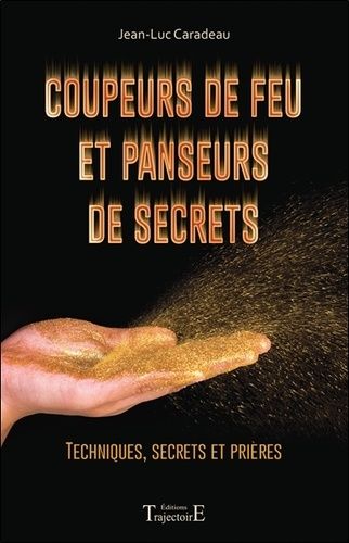Coupeurs De Feu Et Panseurs De Secrets - Techniques, Secrets Et Prières