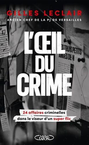 L'oeil Du Crime - 24 Affaires Criminelles Dans Le Viseur D'un Super Flic